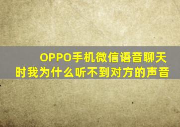 OPPO手机微信语音聊天时我为什么听不到对方的声音