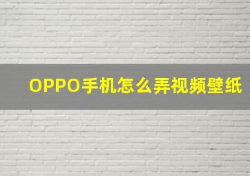 OPPO手机怎么弄视频壁纸