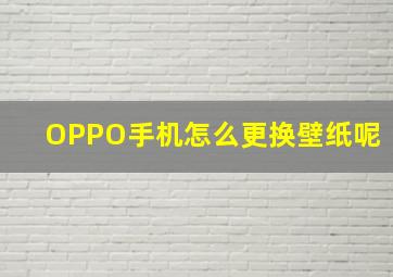 OPPO手机怎么更换壁纸呢