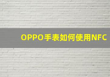 OPPO手表如何使用NFC