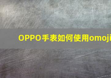 OPPO手表如何使用omoji