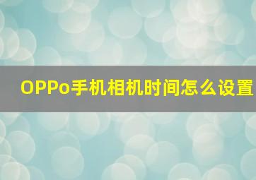 OPPo手机相机时间怎么设置