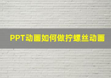 PPT动画如何做拧螺丝动画