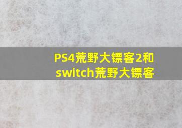 PS4荒野大镖客2和switch荒野大镖客