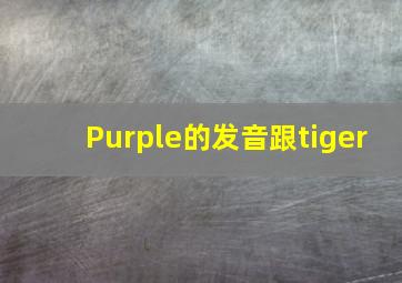 Purple的发音跟tiger