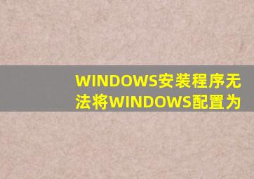 WINDOWS安装程序无法将WINDOWS配置为