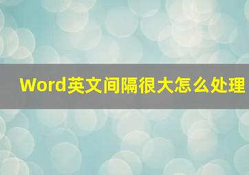 Word英文间隔很大怎么处理