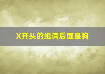 X开头的组词后面是狗