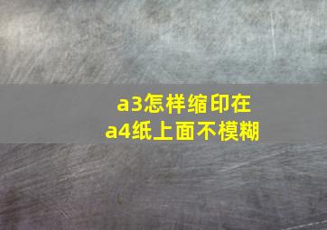 a3怎样缩印在a4纸上面不模糊