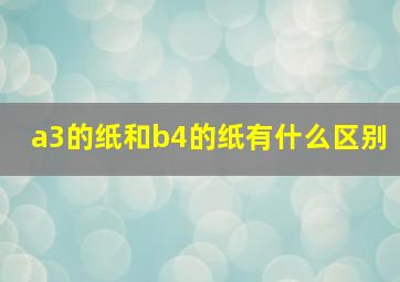 a3的纸和b4的纸有什么区别