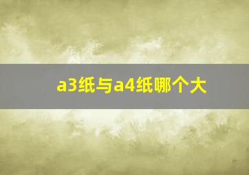 a3纸与a4纸哪个大