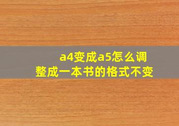 a4变成a5怎么调整成一本书的格式不变