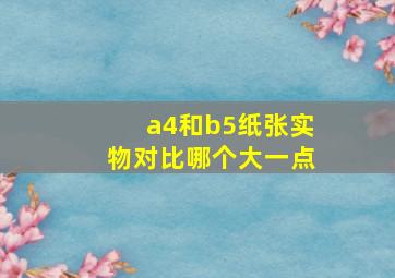 a4和b5纸张实物对比哪个大一点