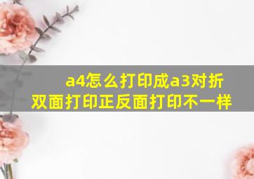 a4怎么打印成a3对折双面打印正反面打印不一样