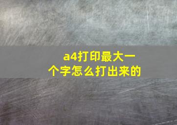 a4打印最大一个字怎么打出来的