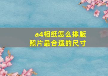 a4相纸怎么排版照片最合适的尺寸