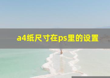 a4纸尺寸在ps里的设置