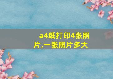 a4纸打印4张照片,一张照片多大