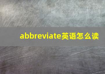 abbreviate英语怎么读