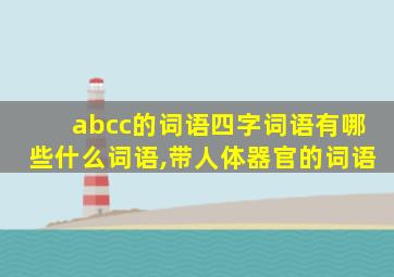 abcc的词语四字词语有哪些什么词语,带人体器官的词语