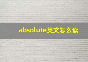 absolute英文怎么读