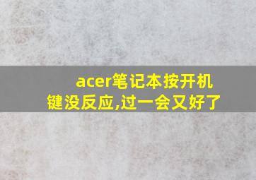 acer笔记本按开机键没反应,过一会又好了