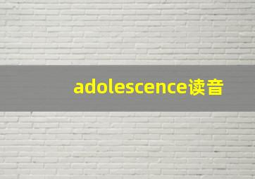 adolescence读音