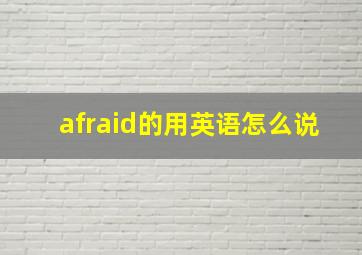 afraid的用英语怎么说