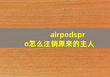 airpodspro怎么注销原来的主人