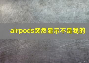 airpods突然显示不是我的