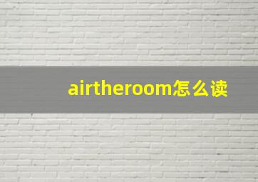 airtheroom怎么读