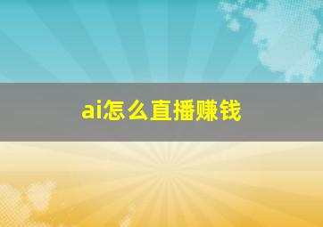 ai怎么直播赚钱