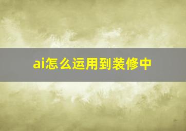 ai怎么运用到装修中