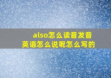 also怎么读音发音英语怎么说呢怎么写的