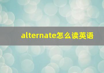 alternate怎么读英语