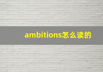 ambitions怎么读的