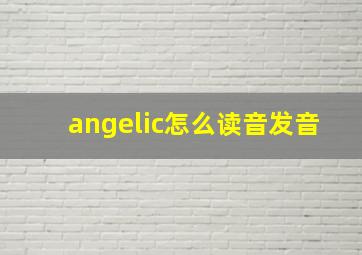 angelic怎么读音发音