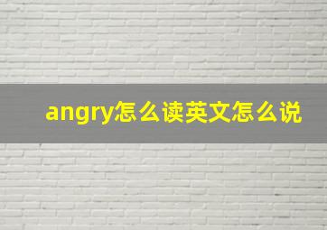 angry怎么读英文怎么说