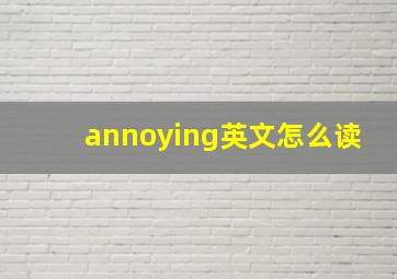 annoying英文怎么读