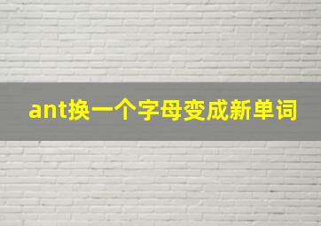 ant换一个字母变成新单词