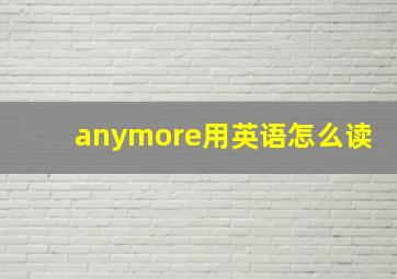 anymore用英语怎么读