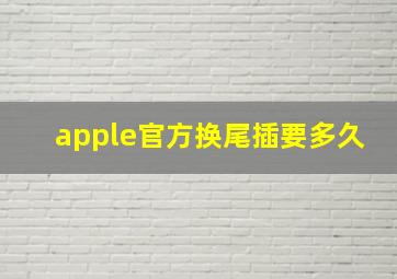 apple官方换尾插要多久