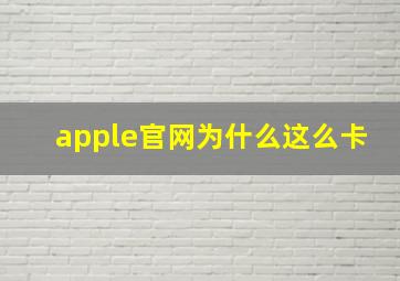 apple官网为什么这么卡