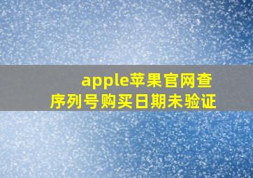 apple苹果官网查序列号购买日期未验证