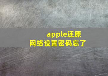 apple还原网络设置密码忘了