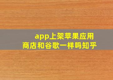 app上架苹果应用商店和谷歌一样吗知乎