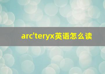 arc'teryx英语怎么读