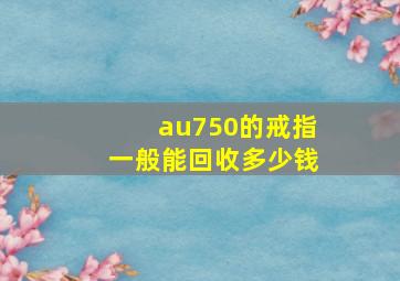 au750的戒指一般能回收多少钱