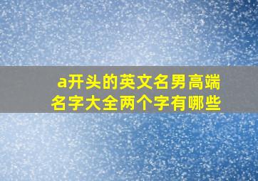 a开头的英文名男高端名字大全两个字有哪些