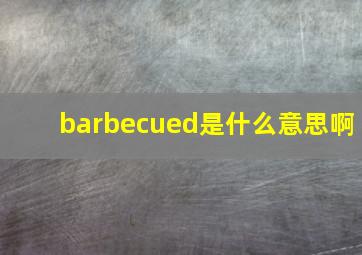 barbecued是什么意思啊